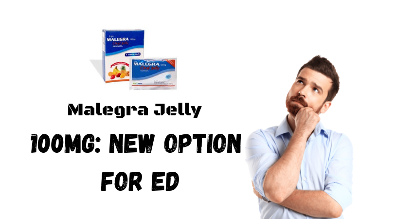 Malegra Jelly 100mg_ New Option for ED