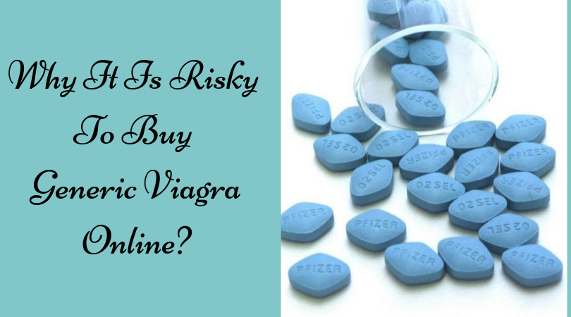 Why It Is Risky To Buy Generic Viagra Online_