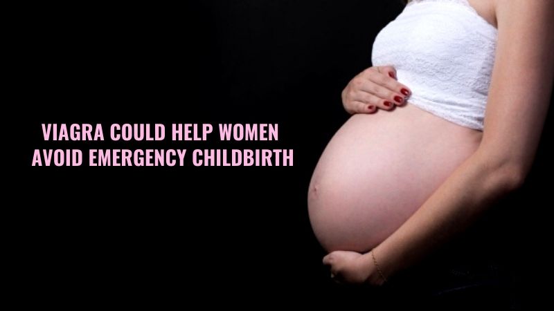 Viagra Could Help Women Avoid Emergency Childbirth